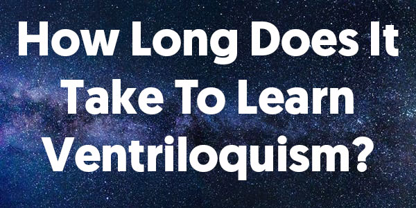 How Long Does It Take To Learn Ventriloquism?