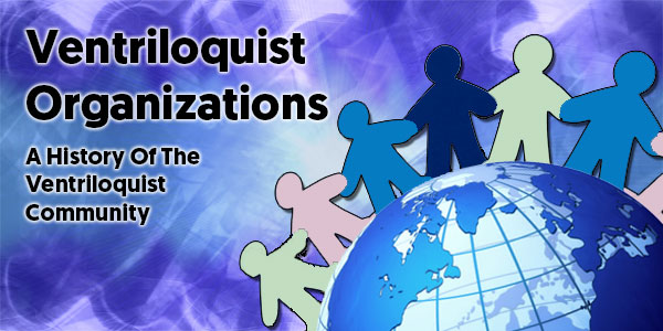 Ventriloquist Organizations – A History Of The Ventriloquism Community