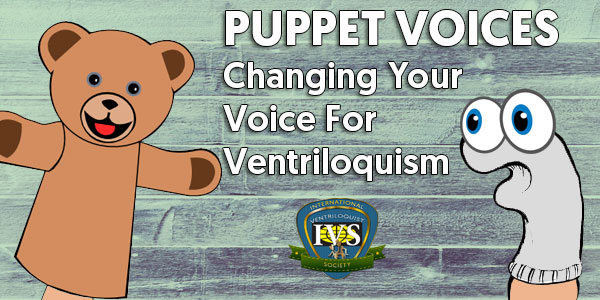 Puppet Voices – Changing Your Voice For Ventriloquism