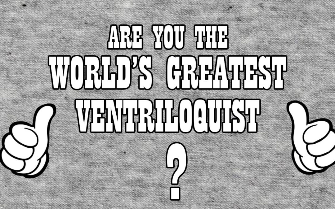 Are You the “World’s Greatest Ventriloquist?